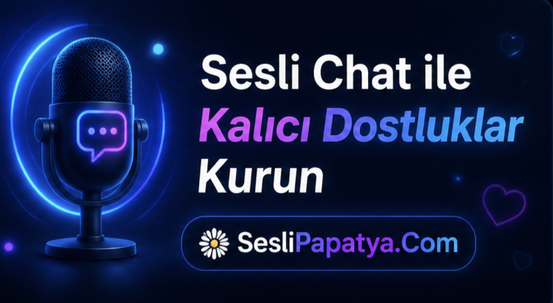 Sesli Chat ile Kalıcı Dostluklar Kurun